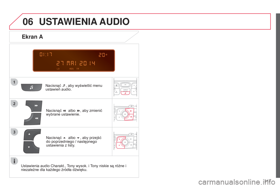 CITROEN C4 2014 Instrukcja obsługi (in Polish) 06
317
c4-2_pl_chap13c_rD5_ed01-2014
USTAWIENIA AUDIO
nacisnąć ¯ , aby wyświetlić menu
ustawień audio.
n
acisnąć 7 albo 8, aby zmienić
wybrane ustawienie.
Ekran A
nacisnąć 5 al CITROEN C4 2014 Instrukcja obsługi (in Polish) 06
317
c4-2_pl_chap13c_rD5_ed01-2014
USTAWIENIA AUDIO
nacisnąć ¯ , aby wyświetlić menu
ustawień audio.
n
acisnąć 7 albo 8, aby zmienić
wybrane ustawienie.
Ekran A
nacisnąć 5 al