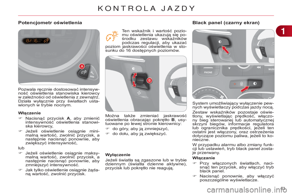 CITROEN C4 2014 Instrukcja obsługi (in Polish) 33
c4-2_pl_chap01_controle-de-marche_ed01-2014
system umożliwiający wyłączenie pew-
nych wyświetlaczy podczas jazdy nocą.
Zestaw wskaźników pozostaje oświe-
tlony, wyświetlając pręd CITROEN C4 2014 Instrukcja obsługi (in Polish) 33
c4-2_pl_chap01_controle-de-marche_ed01-2014
system umożliwiający wyłączenie pew-
nych wyświetlaczy podczas jazdy nocą.
Zestaw wskaźników pozostaje oświe-
tlony, wyświetlając pręd