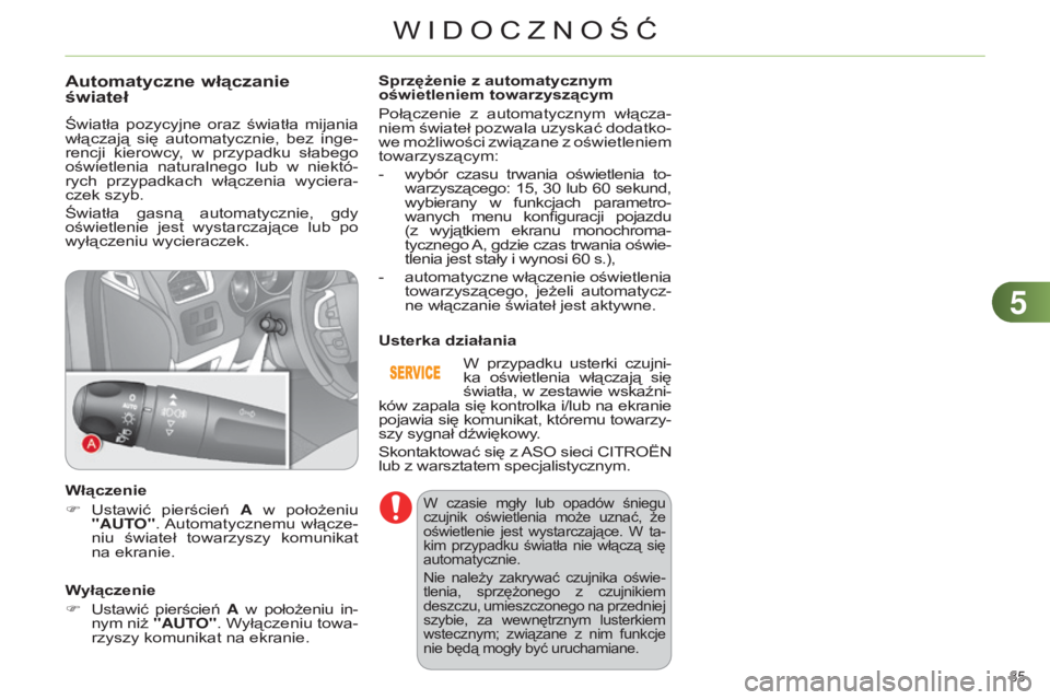 CITROEN C4 2014  Instrukcja obsługi (in Polish) 55
85 
c4-2_pl_chap05_visibilite_ed01-2014
Automatyczne włączanie 
świateł
Światła  pozycyjne  oraz  światła  mijania 
włączają  się  automatycznie,  bez  inge-
rencji  kierowcy,  w  przyp