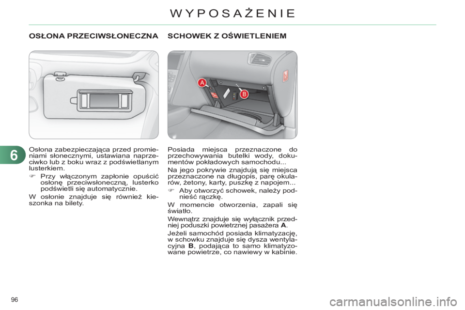 CITROEN C4 2014  Instrukcja obsługi (in Polish) 96 
c4-2_pl_chap06_amenagement_ed01-2014
osłona zabezpieczająca przed promie-
niami  słonecznymi,  ustawiana  naprze-
ciwko lub z boku wraz z podświetlanym 
lusterkiem.
F
 
Przy 
 włączonym  zap