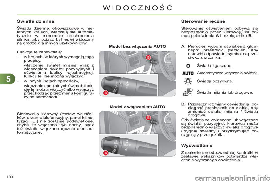 CITROEN C4 2013 Instrukcja obsługi (in Polish) 5
WIDOCZNOŚĆ
100
Model bez włączania AUTO
Model z włączaniem AUTO
A.
Pierścień wyboru oświetlenia głów-
nego: przekręcić pierścień, aby
ustawić odpowiedni sy CITROEN C4 2013 Instrukcja obsługi (in Polish) 5
WIDOCZNOŚĆ
100
Model bez włączania AUTO
Model z włączaniem AUTO
A.
Pierścień wyboru oświetlenia głów-
nego: przekręcić pierścień, aby
ustawić odpowiedni sy