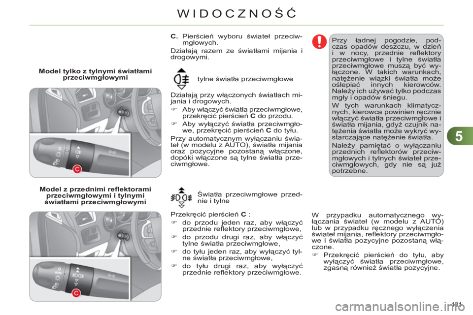 CITROEN C4 2013 Instrukcja obsługi (in Polish) 5
WIDOCZNOŚĆ
101
C.
Pierścień wyboru świateł przeciw-
mgłowych.
Działają razem ze światłami mijania i
drogowymi.
Działają przy włączonych światłach mi-
j CITROEN C4 2013 Instrukcja obsługi (in Polish) 5
WIDOCZNOŚĆ
101
C.
Pierścień wyboru świateł przeciw-
mgłowych.
Działają razem ze światłami mijania i
drogowymi.
Działają przy włączonych światłach mi-
j