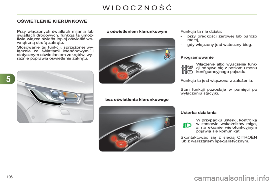 CITROEN C4 2013  Instrukcja obsługi (in Polish) 5
WIDOCZNOŚĆ
106 
OŚWIETLENIE KIERUNKOWE
   
Programowanie     
z oświetleniem kierunkowym 
 
   
bez oświetlenia kierunkowego 
     
Przy włączonych światłach mijania lub 
światłach drogow