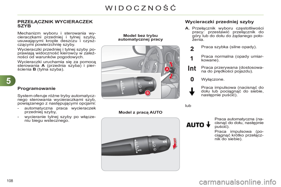 CITROEN C4 2013  Instrukcja obsługi (in Polish) 5
WIDOCZNOŚĆ
108 
PRZEŁĄCZNIK WYCIERACZEKSZYB 
 
Mechanizm wyboru i sterowania wy-
cieraczkami przedniej i tylnej szyby, 
usuwającymi krople deszczu i czysz-
czącymi powierzchnię szyby. 
  Wyci