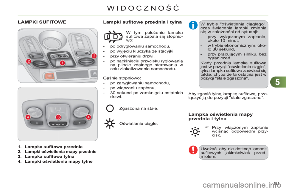 CITROEN C4 2013 Instrukcja obsługi (in Polish) 5
WIDOCZNOŚĆ
111
1.
Lampka sufi towa przednia
2.
Lampki oświetlenia mapy przednie
3.
Lampka sufi towa tylna
4.
Lampki oświetlenia mapy tylne
LAMPKI CITROEN C4 2013 Instrukcja obsługi (in Polish) 5
WIDOCZNOŚĆ
111
1.
Lampka sufi towa przednia
2.
Lampki oświetlenia mapy przednie
3.
Lampka sufi towa tylna
4.
Lampki oświetlenia mapy tylne
LAMPKI