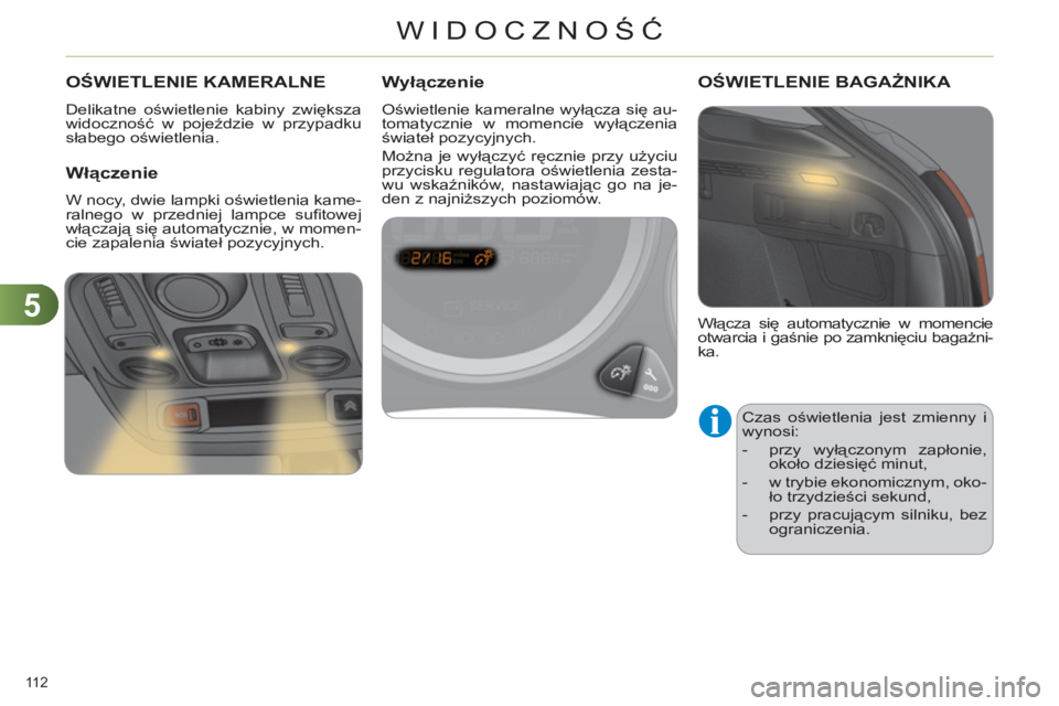 CITROEN C4 2013 Instrukcja obsługi (in Polish) 5
WIDOCZNOŚĆ
112
OŚWIETLENIE KAMERALNE
Delikatne oświetlenie kabiny zwiększa
widoczność w pojeździe w przypadku
słabego oświetlenia.
Włączenie
W nocy, dwie lampki oświetlenia k CITROEN C4 2013 Instrukcja obsługi (in Polish) 5
WIDOCZNOŚĆ
112
OŚWIETLENIE KAMERALNE
Delikatne oświetlenie kabiny zwiększa
widoczność w pojeździe w przypadku
słabego oświetlenia.
Włączenie
W nocy, dwie lampki oświetlenia k