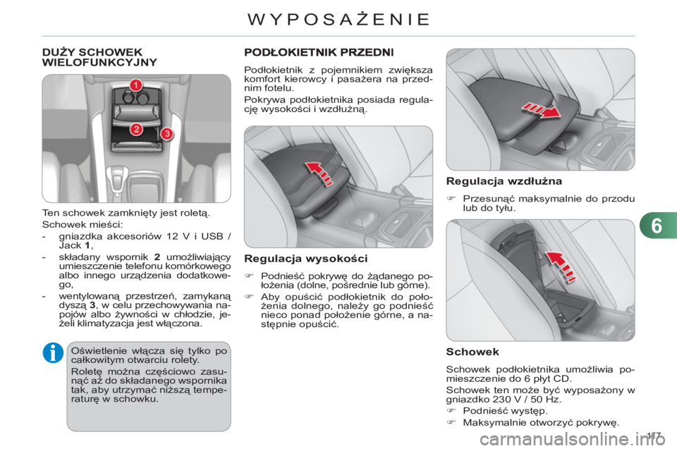 CITROEN C4 2013  Instrukcja obsługi (in Polish) 6
WYPOSAŻENIE
11 7  
  DUŻY SCHOWEK
WIELOFUNKCYJNY 
   
Ten schowek zamknięty jest roletą. 
  Schowek mieści: 
   
 
-   gniazdka akcesoriów 12 V i USB / 
Jack  1 
, 
   
-  składany wspornik  