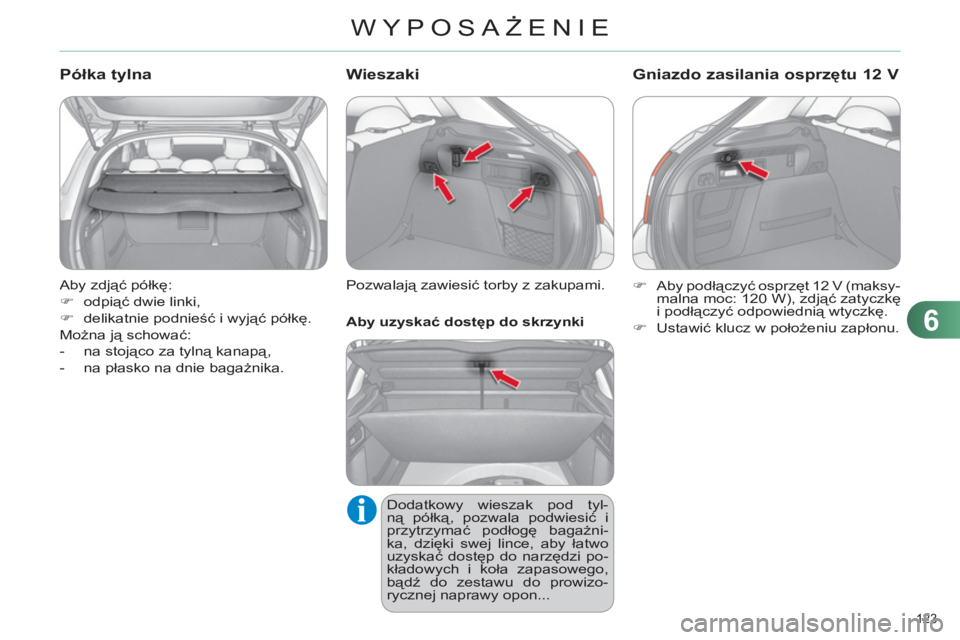 CITROEN C4 2013  Instrukcja obsługi (in Polish) 6
WYPOSAŻENIE
123 
  Aby zdjąć półkę: 
   
 
�) 
 odpiąć dwie linki, 
   
�) 
 delikatnie podnieść i wyjąć półkę.  
  Można ją schować: 
   
 
-  na stojąco za tylną kanapą, 
   
