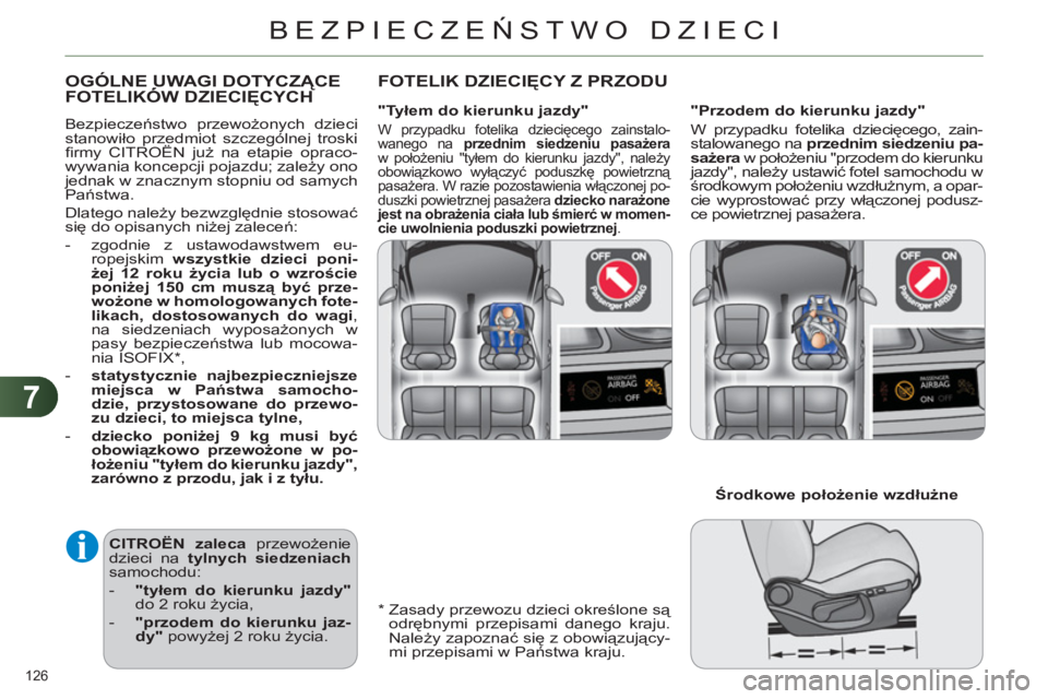 CITROEN C4 2013  Instrukcja obsługi (in Polish) 7
BEZPIECZEŃSTWO DZIECI
126 
 
 
*  
  Zasady przewozu dzieci określone są 
odrębnymi przepisami danego kraju. 
Należy zapoznać się z obowiązujący-
mi przepisami w Państwa kraju.  
OGÓLNE U