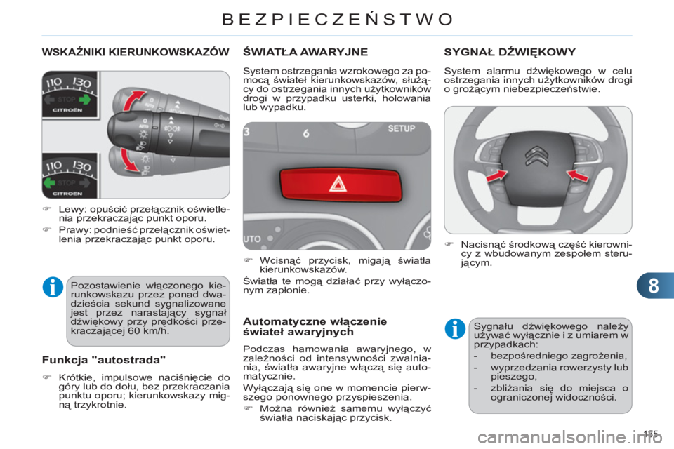 CITROEN C4 2013  Instrukcja obsługi (in Polish) 8
BEZPIECZEŃSTWO
135 
WSKAŹNIKI KIERUNKOWSKAZÓW 
 
 
 
�) 
 Lewy: opuścić przełącznik oświetle-
nia przekraczając punkt oporu. 
   
�) 
 Prawy: podnieść przełącznik oświet-
lenia przekra