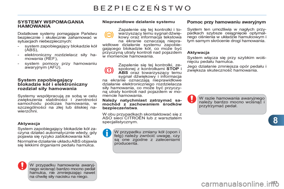 CITROEN C4 2013  Instrukcja obsługi (in Polish) 8
BEZPIECZEŃSTWO
137 
SYSTEMY WSPOMAGANIA 
HAMOWANIA 
  Dodatkowe systemy pomagające Państwu bezpiecznie i skutecznie zahamować w 
sytuacjach niebezpiecznych: 
   
 
-  system zapobiegający bloka