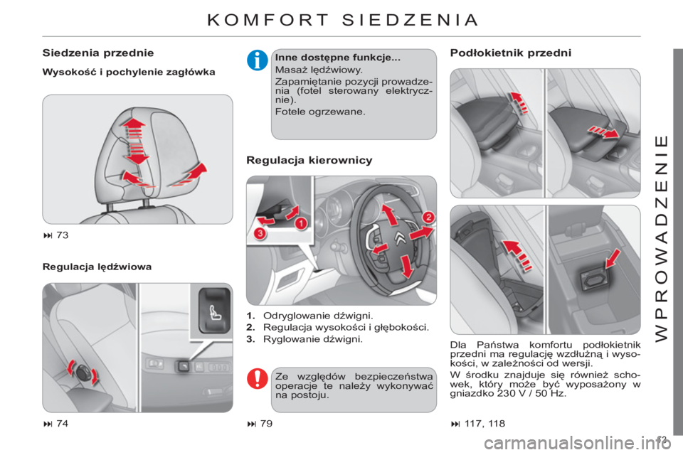 CITROEN C4 2013  Instrukcja obsługi (in Polish) 13 
WPROWADZENIE
  KOMFORT SIEDZENIA 
 
 
Siedzenia przednie 
 
 
Wysokość i pochylenie zagłówka 
   
Regulacja lędźwiowa    
Inne dostępne funkcje... 
  Masaż lędźwiowy. 
  Zapamiętanie po