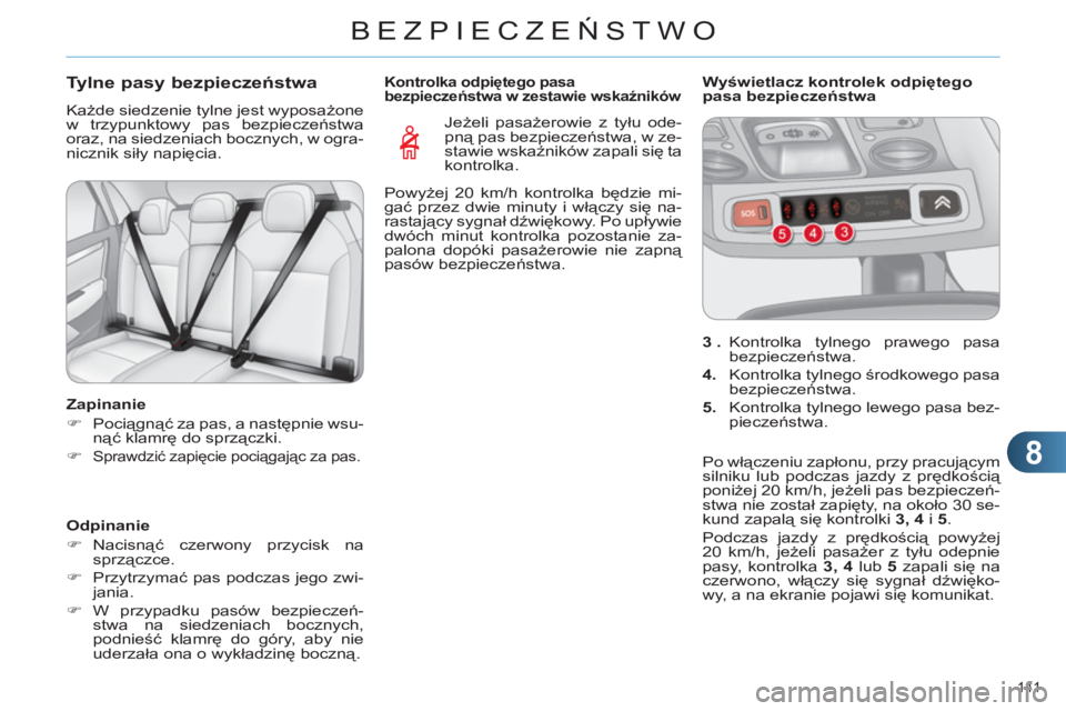 CITROEN C4 2013 Instrukcja obsługi (in Polish) 8
BEZPIECZEŃSTWO
141
Tylne pasy bezpieczeństwa
Każde siedzenie tylne jest wyposażone
w trzypunktowy pas bezpieczeństwa
oraz, na siedzeniach bocznych, w ogra-
nicznik siły n CITROEN C4 2013 Instrukcja obsługi (in Polish) 8
BEZPIECZEŃSTWO
141
Tylne pasy bezpieczeństwa
Każde siedzenie tylne jest wyposażone
w trzypunktowy pas bezpieczeństwa
oraz, na siedzeniach bocznych, w ogra-
nicznik siły n