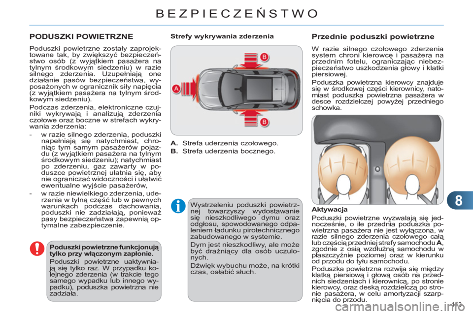 CITROEN C4 2013 Instrukcja obsługi (in Polish) 8
BEZPIECZEŃSTWO
143
PODUSZKI POWIETRZNE
Poduszki powietrzne zostały zaprojek-
towane tak, by zwiększyć bezpieczeń-
stwo osób (z wyjątkiem pasażera na
tylnym środkowym siedzeniu) w ra CITROEN C4 2013 Instrukcja obsługi (in Polish) 8
BEZPIECZEŃSTWO
143
PODUSZKI POWIETRZNE
Poduszki powietrzne zostały zaprojek-
towane tak, by zwiększyć bezpieczeń-
stwo osób (z wyjątkiem pasażera na
tylnym środkowym siedzeniu) w ra