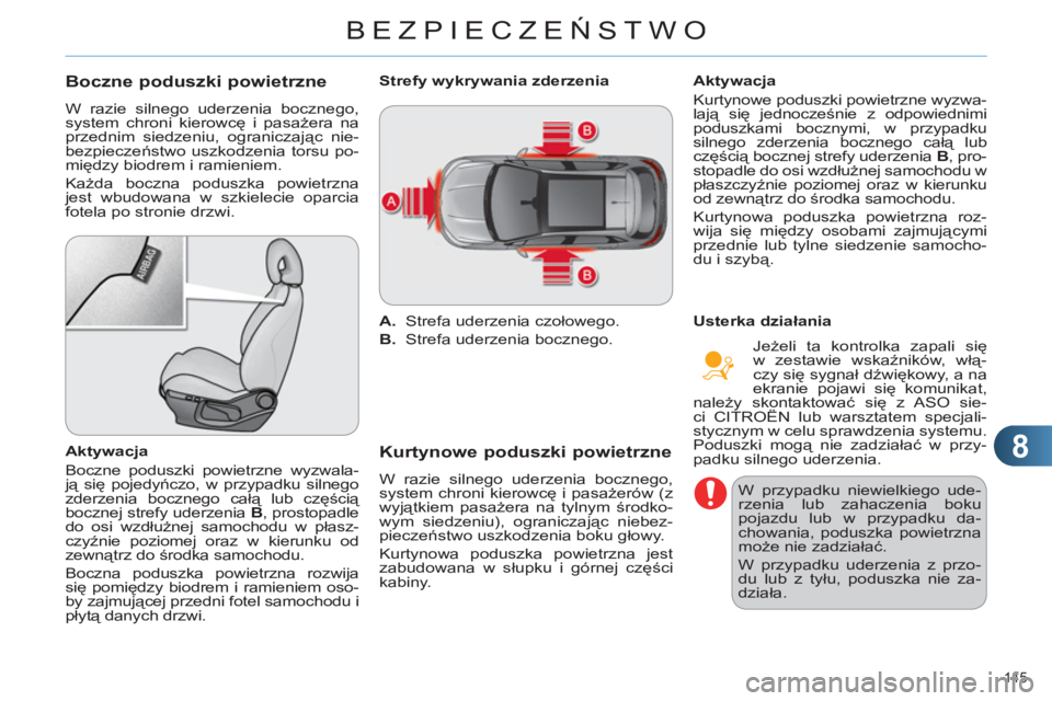 CITROEN C4 2013  Instrukcja obsługi (in Polish) 8
BEZPIECZEŃSTWO
145 
Boczne poduszki powietrzne 
 
W razie silnego uderzenia bocznego, 
system chroni kierowcę i pasażera na 
przednim siedzeniu, ograniczając nie-
bezpieczeństwo uszkodzenia tor