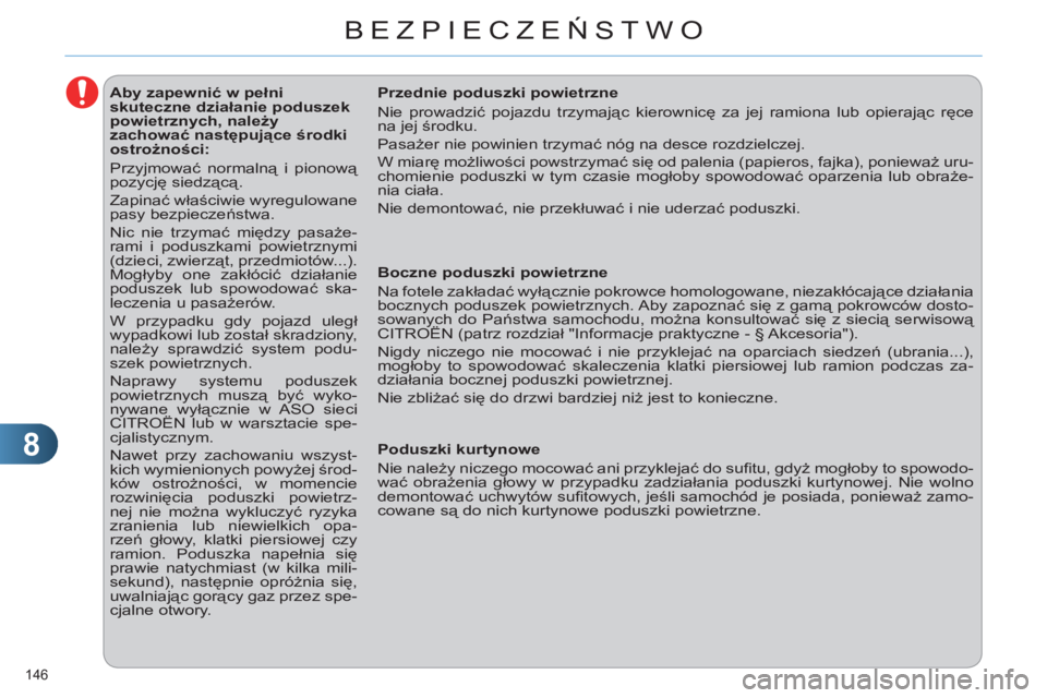 CITROEN C4 2013  Instrukcja obsługi (in Polish) 8
BEZPIECZEŃSTWO
146 
 
 
 
 
 
 
 
 
 
 
 
 
 
 
Aby zapewnić w pełni 
skuteczne działanie poduszek 
powietrznych, należy 
zachować następujące środki 
ostrożności: 
  Przyjmować normaln
