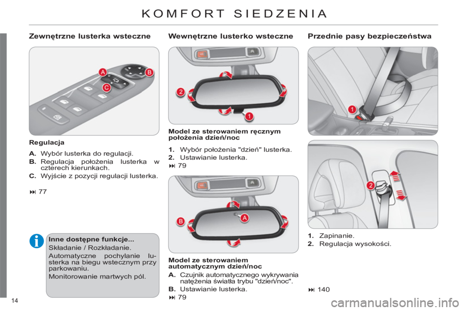 CITROEN C4 2013  Instrukcja obsługi (in Polish) 14 
  KOMFORT SIEDZENIA 
 
 
Zewnętrzne lusterka wsteczne
 
 
Regulacja  
   
A. 
  Wybór lusterka do regulacji. 
   
B. 
 Regulacja  położenia lusterka w 
czterech kierunkach. 
   
C. 
 Wyjście 