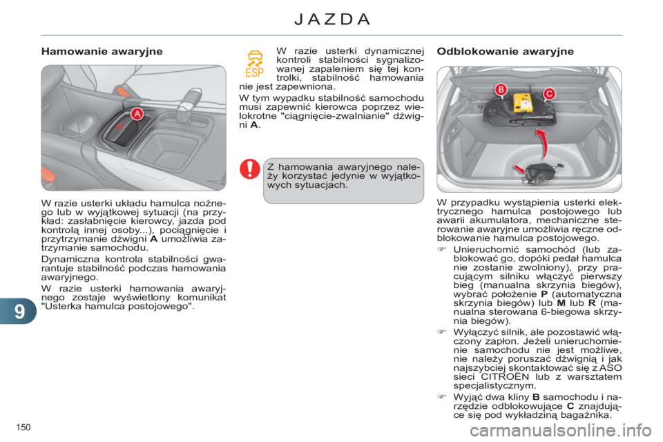 CITROEN C4 2013  Instrukcja obsługi (in Polish) 9
JAZDA
150 
   
Hamowanie awaryjne 
 
W razie usterki dynamicznej 
kontroli stabilności sygnalizo-
wanej zapaleniem się tej kon-
trolki, stabilność hamowania 
nie jest zapewniona. 
  W tym wypadk