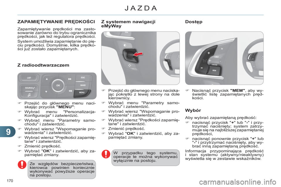 CITROEN C4 2013  Instrukcja obsługi (in Polish) 9
JAZDA
170 
   
 
 
 
 
 
ZAPAMIĘTYWANIE PRĘDKOŚCI 
 
Zapamiętywanie prędkości ma zasto-
sowanie zarówno do trybu ogranicznika 
prędkości, jak też regulatora prędkości. 
  System umożliw