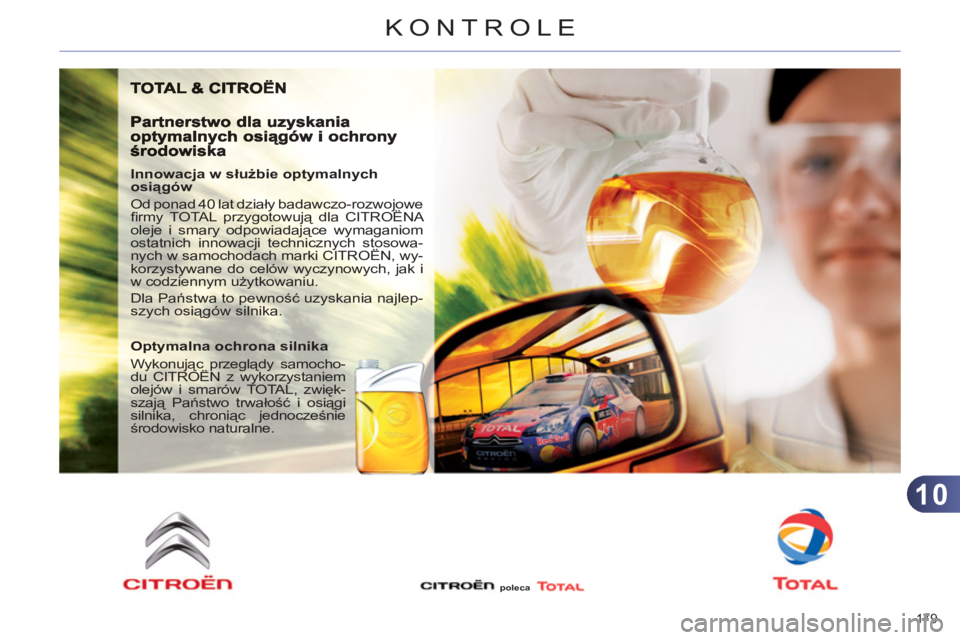 CITROEN C4 2013  Instrukcja obsługi (in Polish) 10
KONTROLE
179 
   
Innowacja w służbie optymalnych 
osiągów 
  Od ponad 40 lat działy badawczo-rozwojowe 
ﬁ rmy  TOTAL  przygotowują dla CITROËNA 
oleje i smary odpowiadające wymaganiom 
o