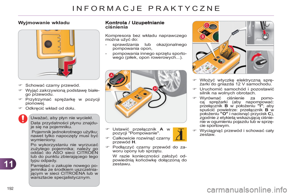 CITROEN C4 2013  Instrukcja obsługi (in Polish) 11
INFORMACJE PRAKTYCZNE
192 
   
Wyjmowanie wkładu
 
 
 
 
�) 
 Schować czarny przewód. 
   
�) 
 Wyjąć zakrzywioną podstawę białe-
go przewodu. 
   
�) 
 Przytrzymać sprężarkę w pozycji 