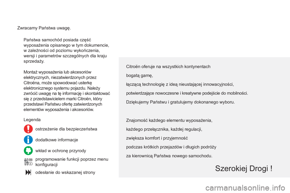 CITROEN C4 2013  Instrukcja obsługi (in Polish)   Państwa samochód posiada część 
wyposażenia opisanego w tym dokumencie, 
w zależności od poziomu wykończenia, 
wersji i parametrów szczególnych dla kraju 
sprzedaży.  
  Montaż wyposaż