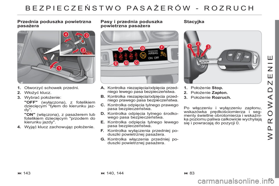 CITROEN C4 2013 Instrukcja obsługi (in Polish) 19
WPROWADZENIE
BEZPIECZEŃSTWO PASAŻERÓW - ROZRUCH
Przednia poduszka powietrzna pasażera
Pasy i przednia poduszka powietrzna pasażera Stacyjka
1.
Otworzyć schowek przedni.
CITROEN C4 2013 Instrukcja obsługi (in Polish) 19
WPROWADZENIE
BEZPIECZEŃSTWO PASAŻERÓW - ROZRUCH
Przednia poduszka powietrzna pasażera
Pasy i przednia poduszka powietrzna pasażera Stacyjka
1.
Otworzyć schowek przedni.
