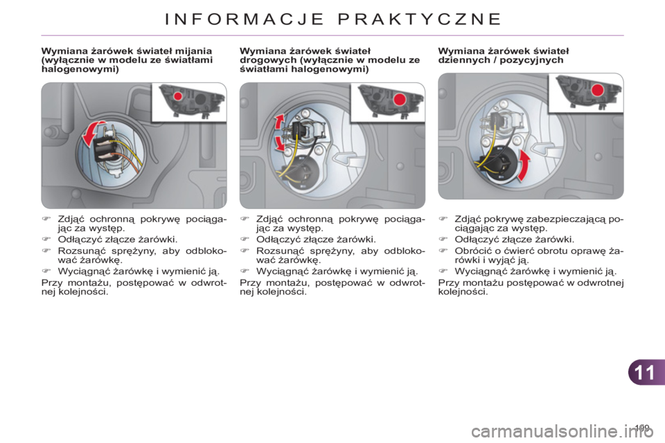 CITROEN C4 2013  Instrukcja obsługi (in Polish) 11
INFORMACJE PRAKTYCZNE
199 
   
 
 
 
 
 
 
 
 
 
Wymiana żarówek świateł mijania 
(wyłącznie w modelu ze światłami 
halogenowymi)    
 
 
 
 
 
 
 
 
 
Wymiana żarówek świateł 
dziennyc