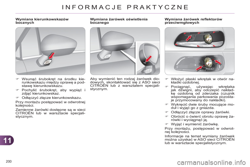 CITROEN C4 2013  Instrukcja obsługi (in Polish) 11
INFORMACJE PRAKTYCZNE
200 
   
 
�) 
 Włożyć płaski wkrętak w otwór na-
kładki ozdobnej. 
   
�) 
 Pociągnąć, używając wkrętaka 
jak dźwigni, aby odczepić nakład-
kę ozdobną od zd
