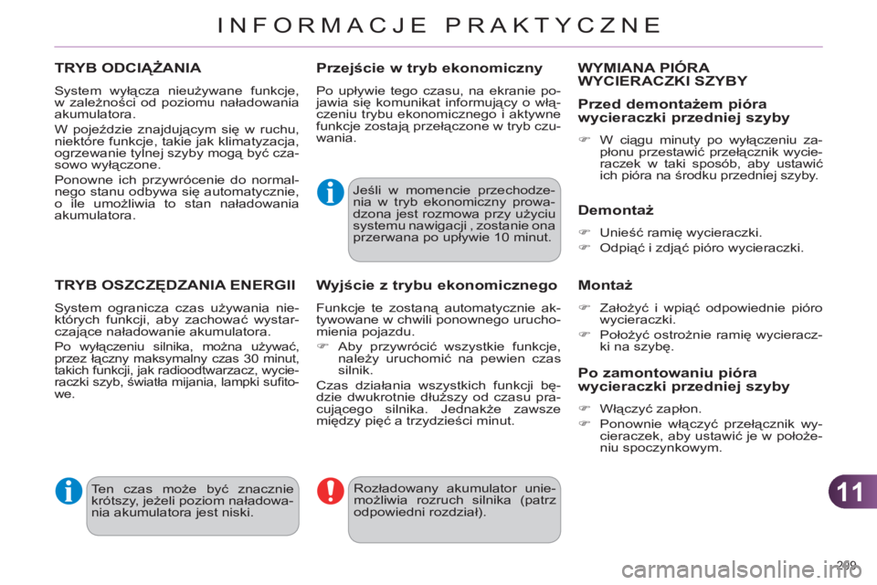 CITROEN C4 2013  Instrukcja obsługi (in Polish) 11
INFORMACJE PRAKTYCZNE
209 
TRYB ODCIĄŻANIA 
 
System wyłącza nieużywane funkcje, 
w zależności od poziomu naładowania 
akumulatora. 
  W pojeździe znajdującym się w ruchu, 
niektóre fun