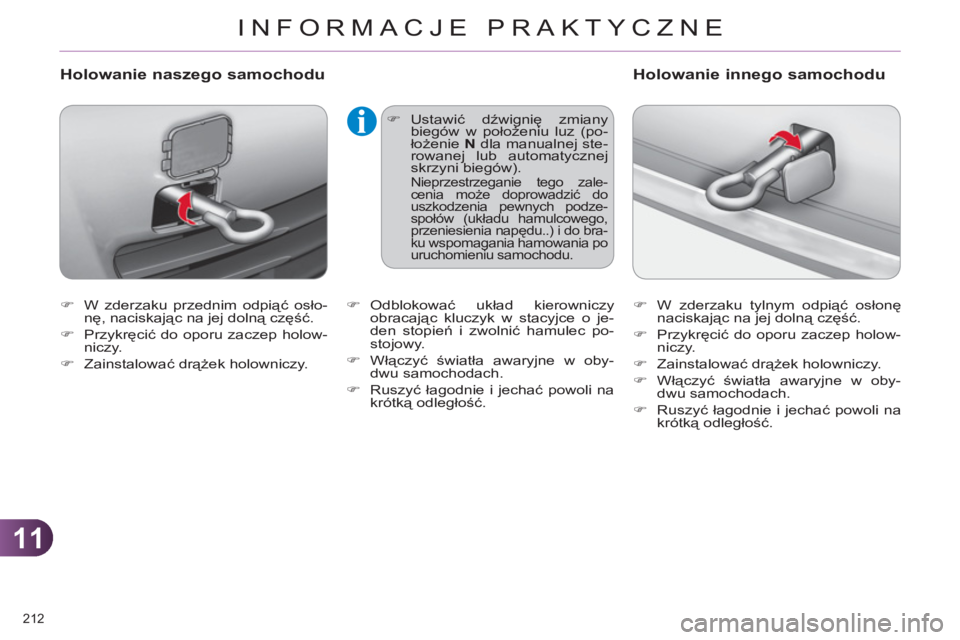 CITROEN C4 2013  Instrukcja obsługi (in Polish) 11
INFORMACJE PRAKTYCZNE
212 
   
 
�) 
  W zderzaku przednim odpiąć osło-
nę, naciskając na jej dolną część. 
   
�) 
 Przykręcić do oporu zaczep holow-
niczy. 
   
�) 
 Zainstalować drą