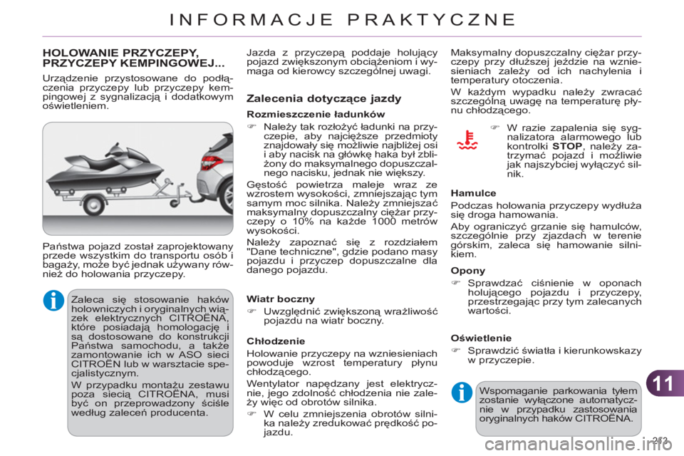 CITROEN C4 2013  Instrukcja obsługi (in Polish) 11
INFORMACJE PRAKTYCZNE
213 
   
 
 
 
HOLOWANIE PRZYCZEPY,PRZYCZEPY KEMPINGOWEJ... 
 
Zaleca się stosowanie haków 
holowniczych i oryginalnych wią-
zek elektrycznych CITROËNA, 
które posiadają