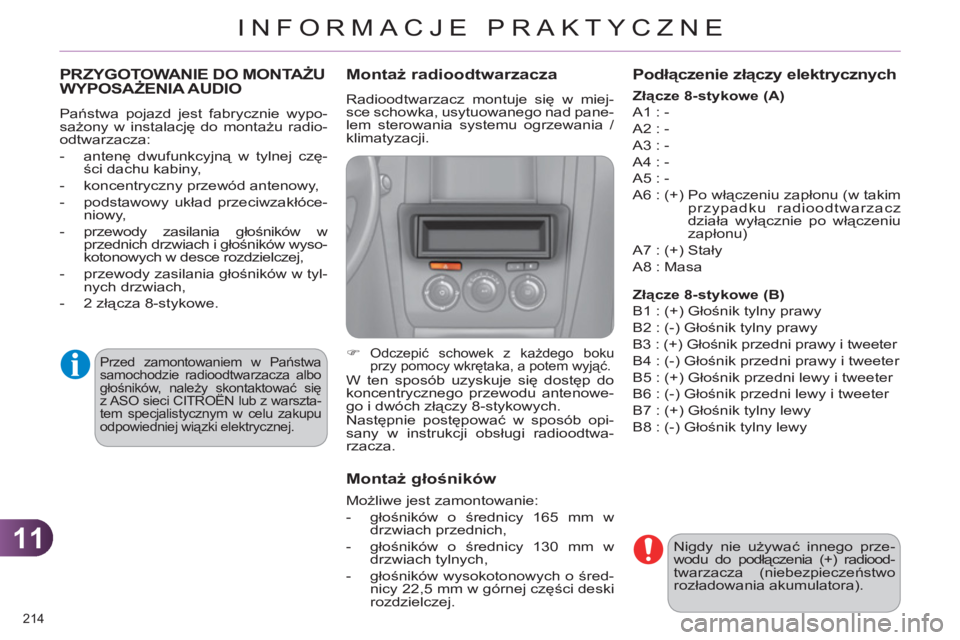 CITROEN C4 2013  Instrukcja obsługi (in Polish) 11
INFORMACJE PRAKTYCZNE
214 
PRZYGOTOWANIE DO MONTAŻU
WYPOSAŻENIA AUDIO
 
Państwa pojazd jest fabrycznie wypo-
sażony w instalację do montażu radio-
odtwarzacza: 
   
 
-  antenę dwufunkcyjną