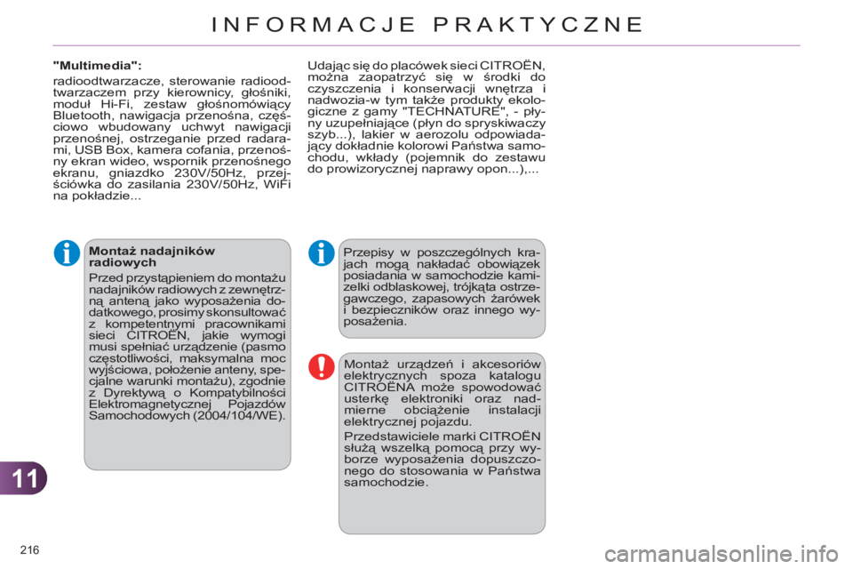 CITROEN C4 2013  Instrukcja obsługi (in Polish) 11
INFORMACJE PRAKTYCZNE
216 
   
Montaż nadajników 
radiowych 
  Przed przystąpieniem do montażu 
nadajników radiowych z zewnętrz-
ną anteną jako wyposażenia do-
datkowego, prosimy skonsulto