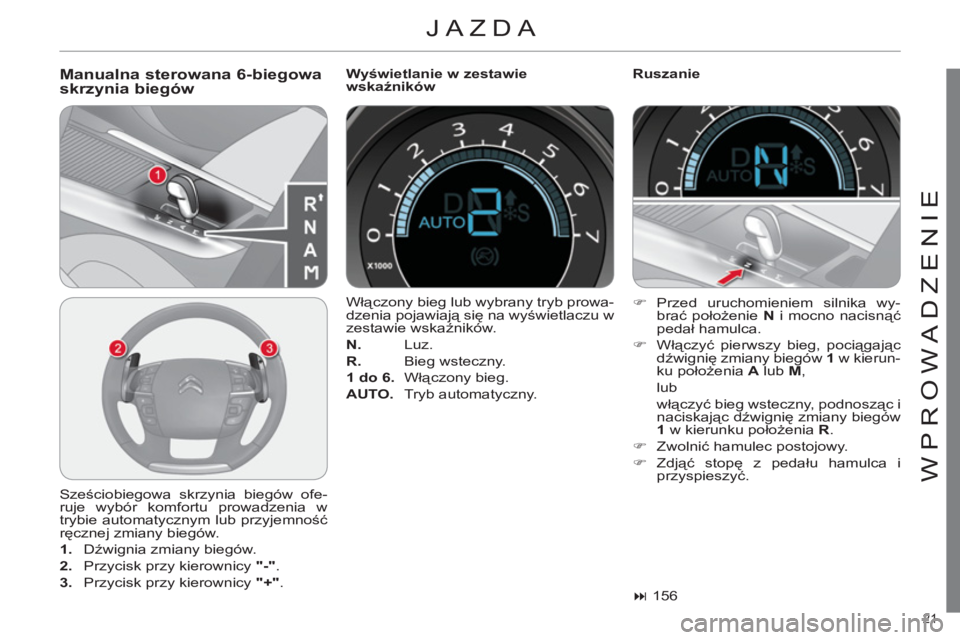 CITROEN C4 2013 Instrukcja obsługi (in Polish) 21
WPROWADZENIE
JAZDA
Manualna sterowana 6-biegowa
skrzynia biegów
Wyświetlanie w zestawie
wskaźników
Ruszanie
Sześciobiegowa skrzynia biegów ofe-
ruje wybór komfortu prowadz CITROEN C4 2013 Instrukcja obsługi (in Polish) 21
WPROWADZENIE
JAZDA
Manualna sterowana 6-biegowa
skrzynia biegów
Wyświetlanie w zestawie
wskaźników
Ruszanie
Sześciobiegowa skrzynia biegów ofe-
ruje wybór komfortu prowadz