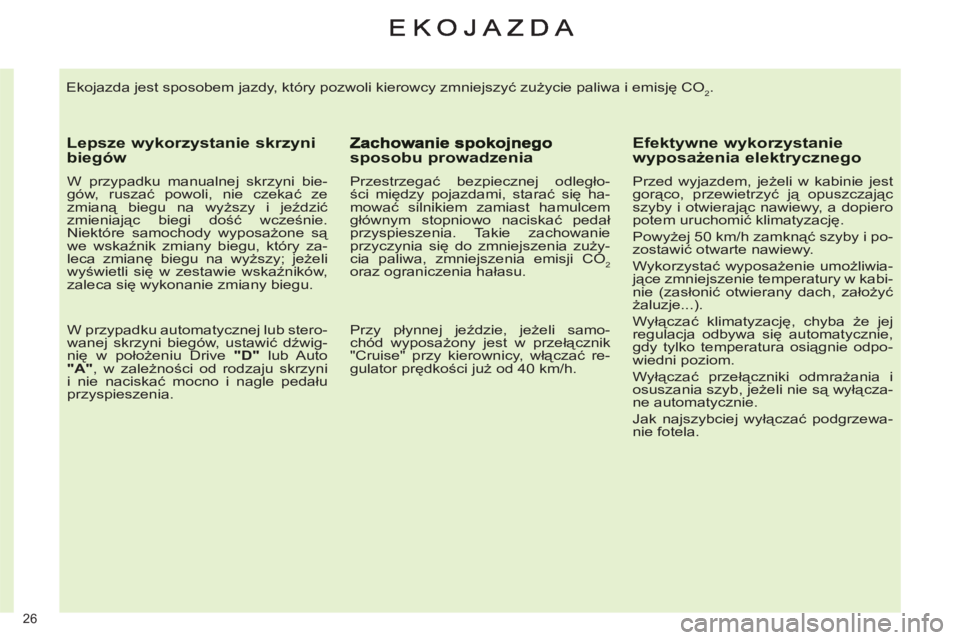 CITROEN C4 2013  Instrukcja obsługi (in Polish) 26 
  Ekojazda jest sposobem jazdy, który pozwoli kierowcy zmniejszyć zużycie paliwa i emisję CO2. 
 
 
Lepsze wykorzystanie skrzynibiegów 
 
 
W przypadku manualnej skrzyni bie-
gów, ruszać po