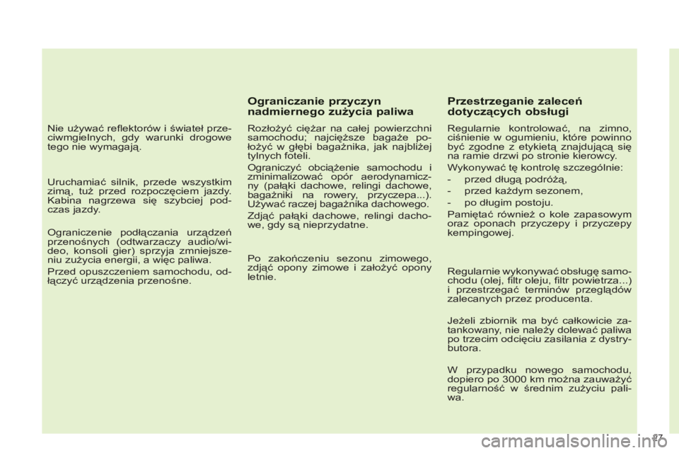 CITROEN C4 2013  Instrukcja obsługi (in Polish) 27 
   
Nie używać reﬂ ektorów  i świateł prze-
ciwmgielnych, gdy warunki drogowe 
tego nie wymagają.  
   
Uruchamiać silnik, przede wszystkim 
zimą, tuż przed rozpoczęciem jazdy. 
Kabina