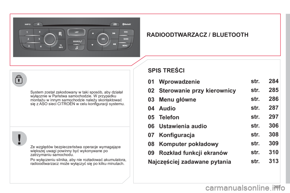 CITROEN C4 2013  Instrukcja obsługi (in Polish) 283
   
System został zakodowany w taki sposób, aby działał
wyłącznie w Państwa samochodzie. W przypadku 
montażu w innym samochodzie należy skontaktowaćsię z ASO sieci CITROËN w celu kon