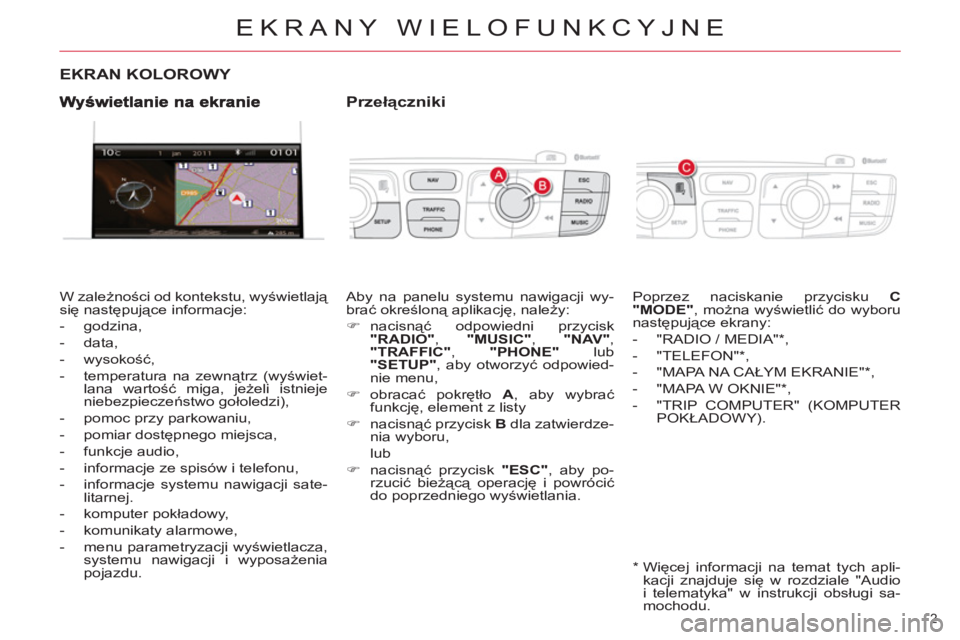 CITROEN C4 2013 Instrukcja obsługi (in Polish) EKRANY WIELOFUNKCYJNE
2
EKRAN KOLOROWY
W zależności od kontekstu, wyświetlają
się następujące informacje:
- godzina,
- data,
- wysoko CITROEN C4 2013 Instrukcja obsługi (in Polish) EKRANY WIELOFUNKCYJNE
2
EKRAN KOLOROWY
W zależności od kontekstu, wyświetlają
się następujące informacje:
- godzina,
- data,
- wysoko