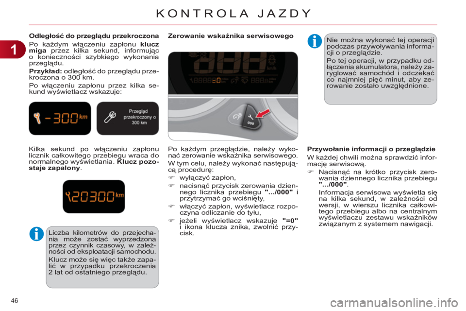 CITROEN C4 2013 Instrukcja obsługi (in Polish) 1
KONTROLA JAZDY
46
Odległość do przeglądu przekroczona
Po każdym włączeniu zapłonu klucz
miga
przez kilka sekund, informując
o konieczności szybkiego wykonania
przeglądu.
CITROEN C4 2013 Instrukcja obsługi (in Polish) 1
KONTROLA JAZDY
46
Odległość do przeglądu przekroczona
Po każdym włączeniu zapłonu klucz
miga
przez kilka sekund, informując
o konieczności szybkiego wykonania
przeglądu.