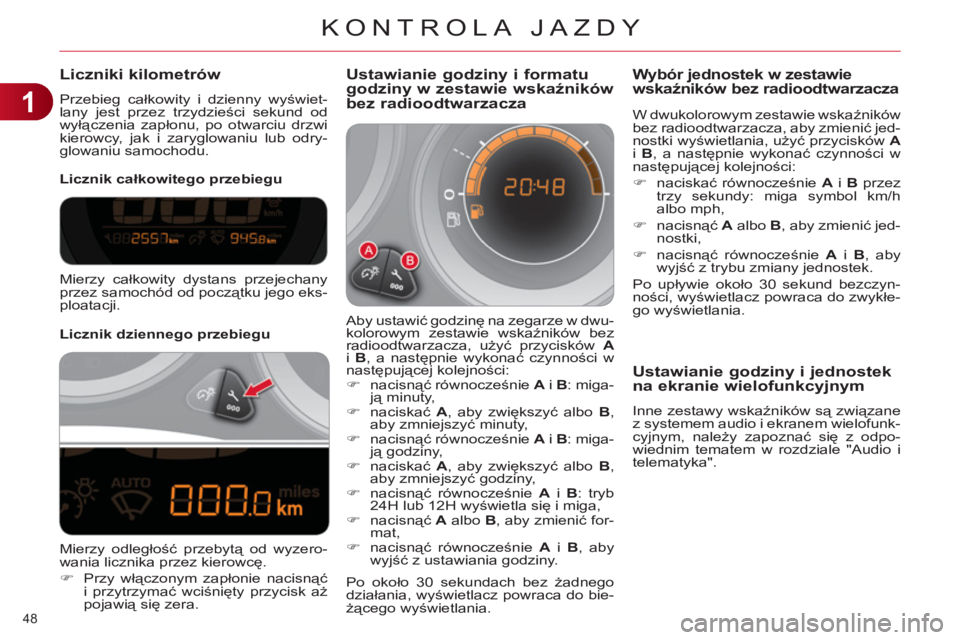 CITROEN C4 2013 Instrukcja obsługi (in Polish) 1
KONTROLA JAZDY
48
Liczniki kilometrów
Przebieg całkowity i dzienny wyświet-
lany jest przez trzydzieści sekund od
wyłączenia zapłonu, po otwarciu drzwi
kierowcy, jak i zaryglowaniu lub CITROEN C4 2013 Instrukcja obsługi (in Polish) 1
KONTROLA JAZDY
48
Liczniki kilometrów
Przebieg całkowity i dzienny wyświet-
lany jest przez trzydzieści sekund od
wyłączenia zapłonu, po otwarciu drzwi
kierowcy, jak i zaryglowaniu lub