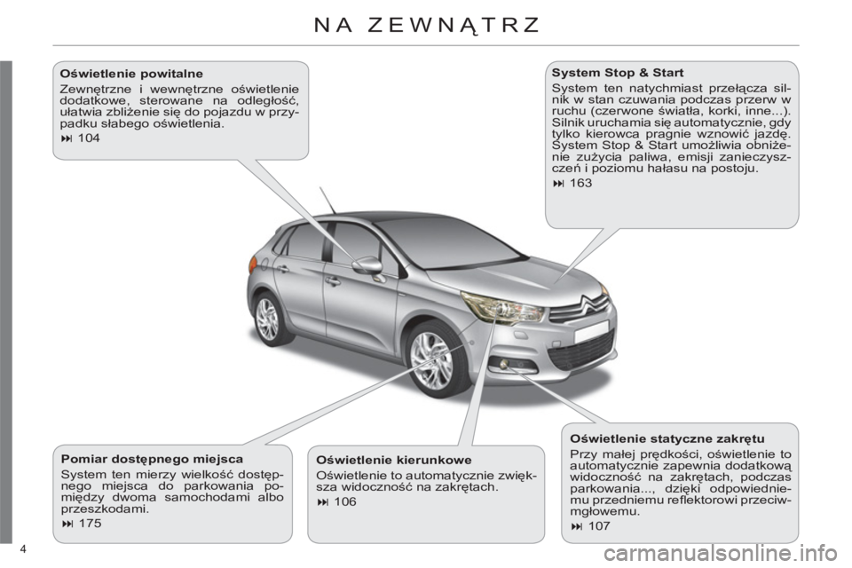 CITROEN C4 2013  Instrukcja obsługi (in Polish) 4 
NA ZEWNĄTRZ  
 
 
Pomiar dostępnego miejsca 
  System ten mierzy wielkość dostęp-
nego miejsca do parkowania po-
między dwoma samochodami albo 
przeszkodami. 
   
 
� 
 175  
    
System Sto