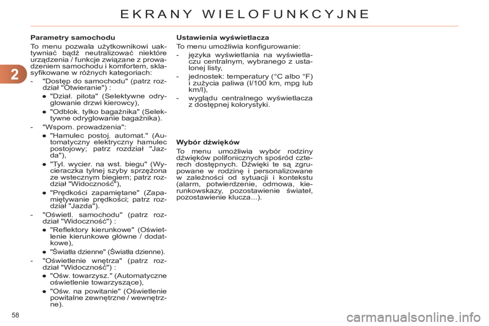 CITROEN C4 2013  Instrukcja obsługi (in Polish) 2
EKRANY WIELOFUNKCYJNE
58 
   
Parametry samochodu 
  To menu pozwala użytkownikowi uak-
tywniać bądź neutralizować niektóre 
urządzenia / funkcje związane z prowa-
dzeniem samochodu i komfor