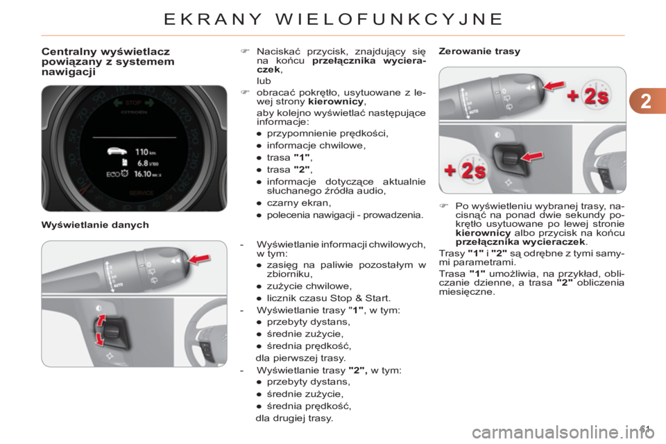 CITROEN C4 2013 Instrukcja obsługi (in Polish) 2
EKRANY WIELOFUNKCYJNE
61
Centralny wyświetlaczpowiązany z systemem
nawigacji
- Wyświetlanie informacji chwilowych,
w tym:
●
zasięg na paliwie pozostałym w
CITROEN C4 2013 Instrukcja obsługi (in Polish) 2
EKRANY WIELOFUNKCYJNE
61
Centralny wyświetlaczpowiązany z systemem
nawigacji
- Wyświetlanie informacji chwilowych,
w tym:
●
zasięg na paliwie pozostałym w