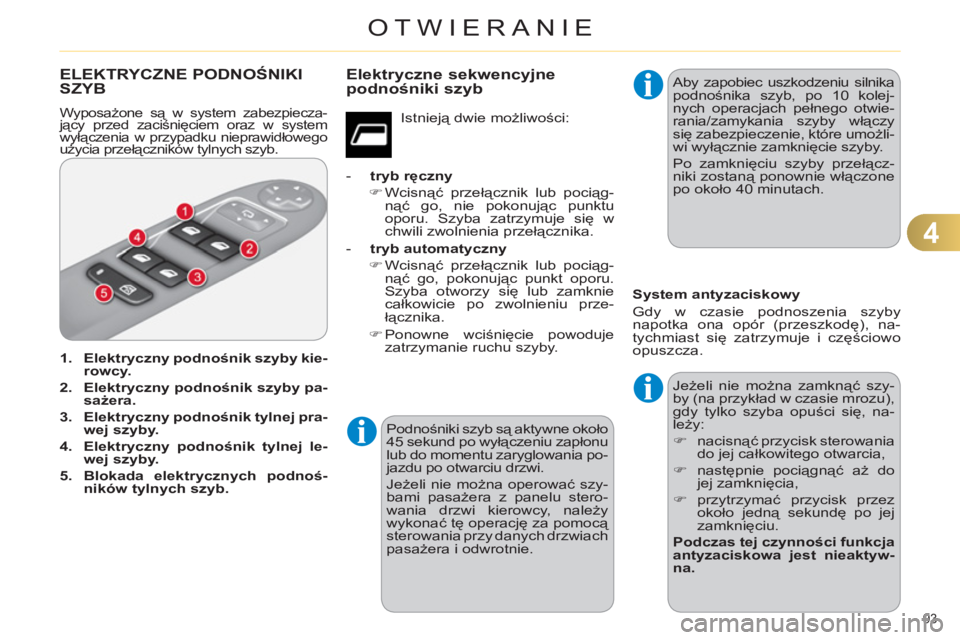 CITROEN C4 2013  Instrukcja obsługi (in Polish) 4
OTWIERANIE
93 
ELEKTRYCZNE PODNOŚNIKISZYB 
  Wyposażone są w system zabezpiecza-
jący przed zaciśnięciem oraz w system 
wyłączenia w przypadku nieprawidłowego 
użycia przełączników tyln