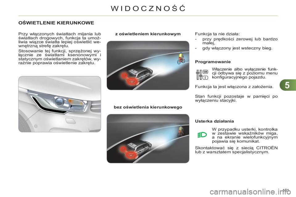 CITROEN C4 2011  Instrukcja obsługi (in Polish) 5
WIDOCZNOŚĆ
101 
OŚWIETLENIE KIERUNKOWE
   
Programowanie     
z oświetleniem kierunkowym 
 
   
bez oświetlenia kierunkowego 
     
Przy włączonych światłach mijania lub 
światłach drogow
