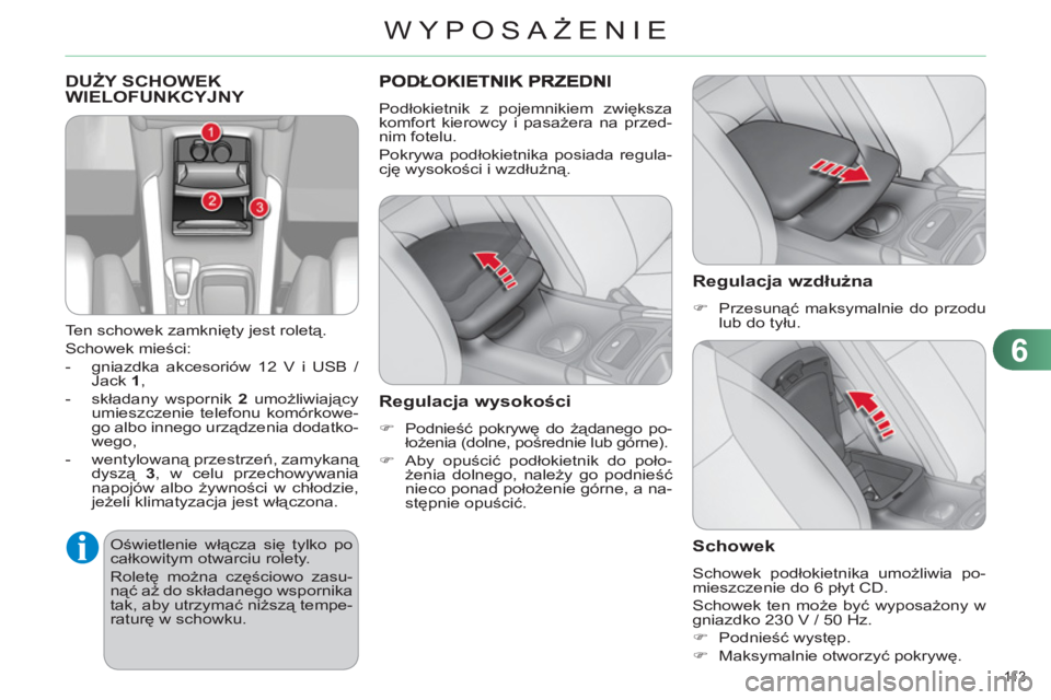 CITROEN C4 2011  Instrukcja obsługi (in Polish) 6
WYPOSAŻENIE
11 3  
  DUŻY SCHOWEK
WIELOFUNKCYJNY 
   
Ten schowek zamknięty jest roletą. 
  Schowek mieści: 
   
 
-   gniazdka akcesoriów 12 V i USB / 
Jack  1 
, 
   
-  składany wspornik  