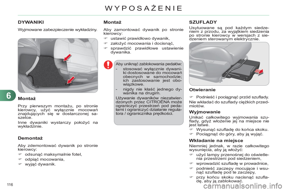 CITROEN C4 2011  Instrukcja obsługi (in Polish) 6
WYPOSAŻENIE
116 
DYWANIKI
  Wyjmowane zabezpieczenie wykładziny. 
 
 
Montaż
 
Przy pierwszym montażu, po stronie 
kierowcy, użyć wyłącznie mocowań 
znajdujących się w dostarczonej sa-
sz