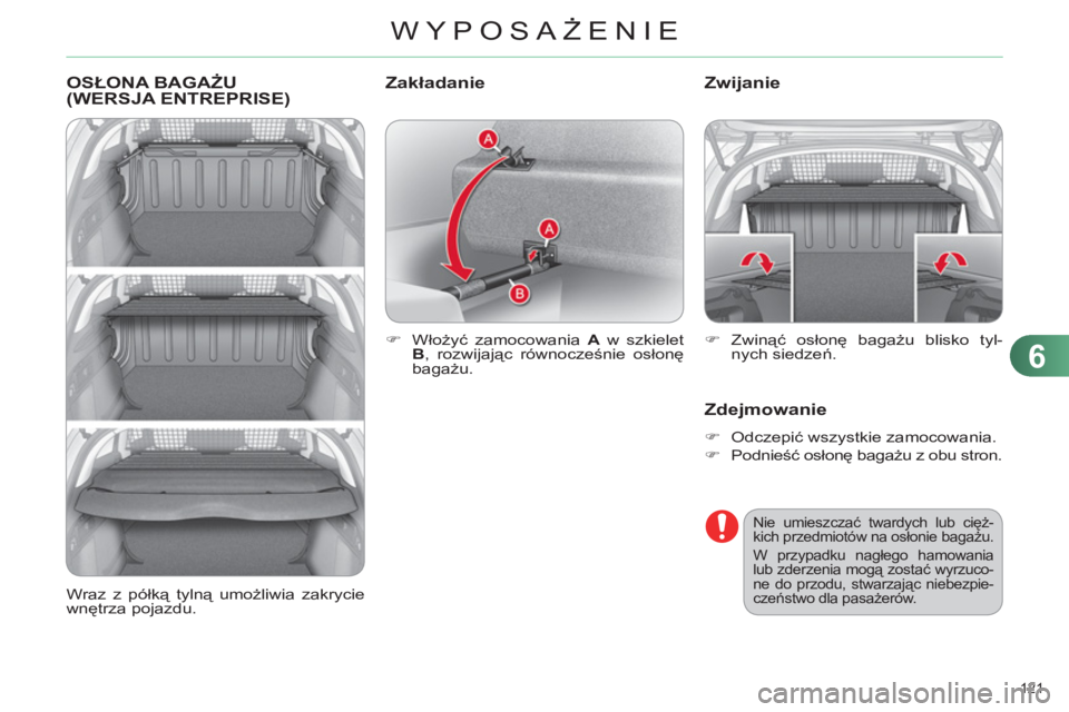 CITROEN C4 2011  Instrukcja obsługi (in Polish) 6
WYPOSAŻENIE
121 
OSŁONA BAGAŻU (WERSJA ENTREPRISE) 
 
 
 
�) 
 Włożyć zamocowania  A 
 w szkielet 
  B 
, rozwijając równocześnie osłonę 
bagażu.  
 
Zwijanie 
Zdejmowanie 
 
 
 
�) 
 Od
