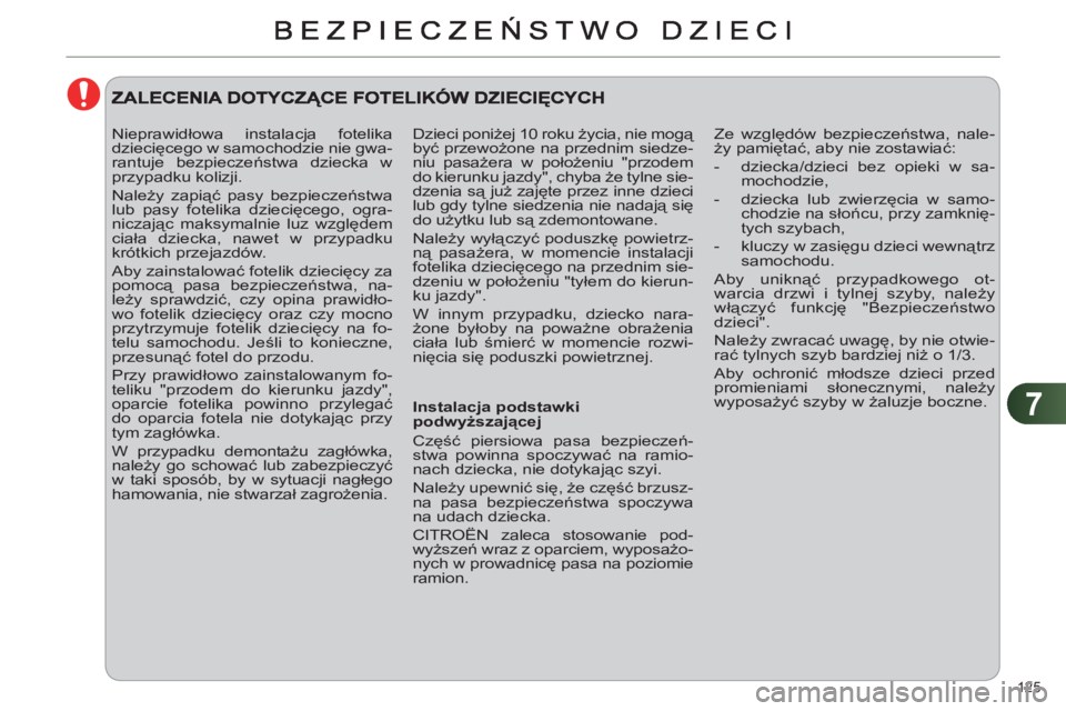 CITROEN C4 2011  Instrukcja obsługi (in Polish) 7
125 
  Dzieci poniżej 10 roku życia, nie mogą 
być przewożone na przednim siedze-
niu pasażera w położeniu "przodem 
do kierunku jazdy", chyba że tylne sie-
dzenia są już zajęte przez in